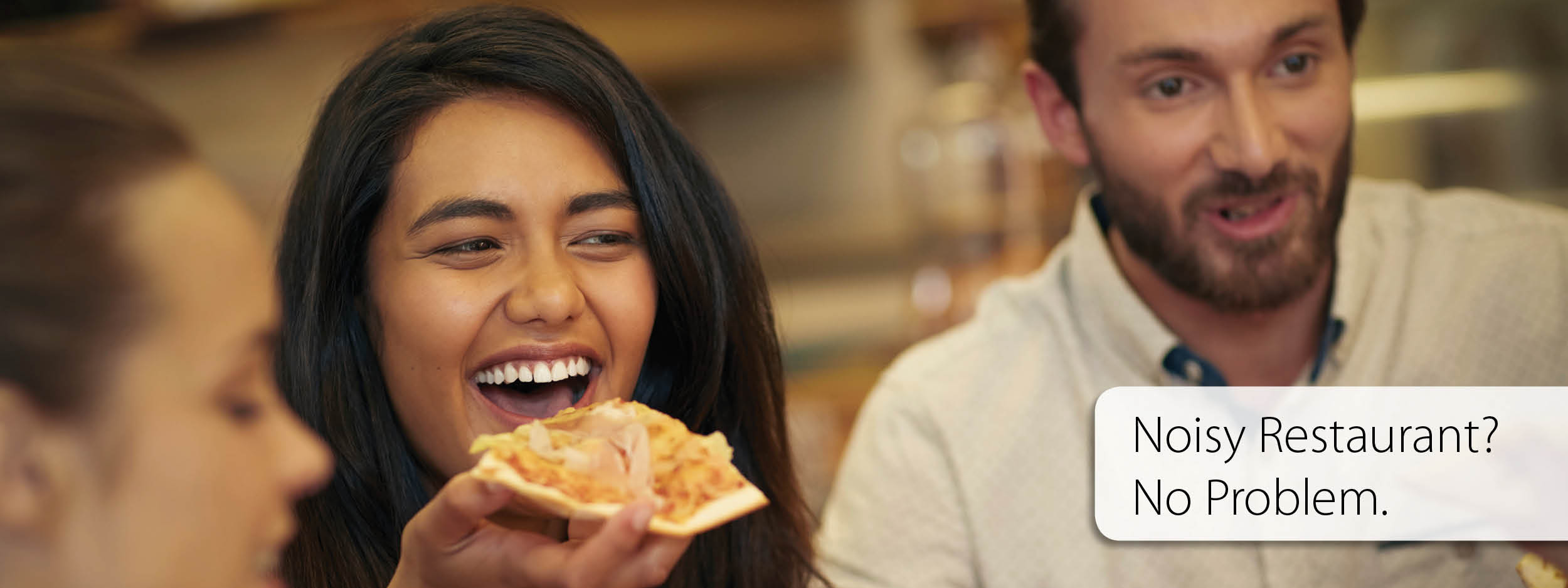 Noisy Restaurant? No Problem.